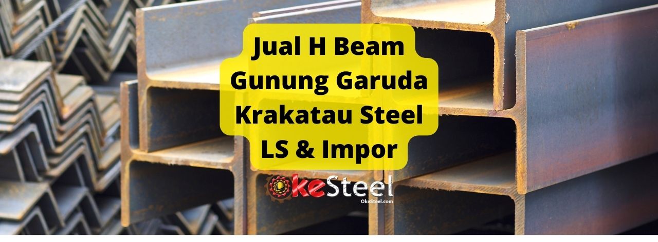 OkeSteel jual h beam Gunung Garuda Krakatau Steel Lautan Steel dan habim impor